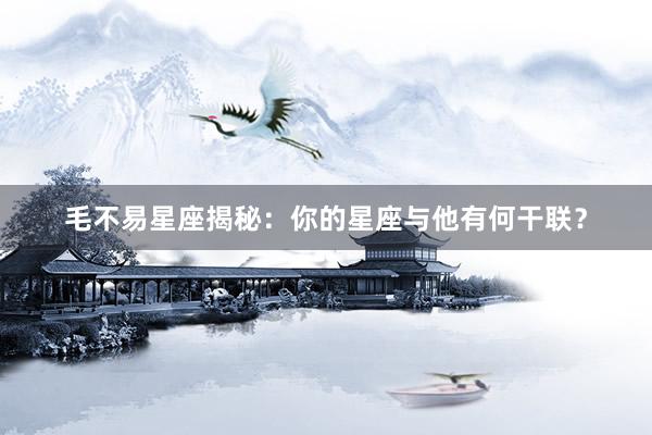 毛不易星座揭秘:你的星座与他有何干联?