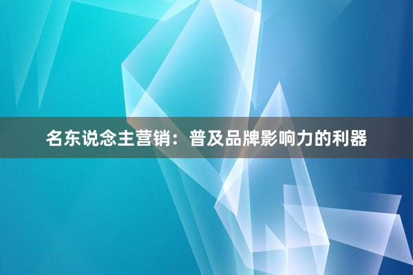 名东说念主营销:普及品牌影响力的利器